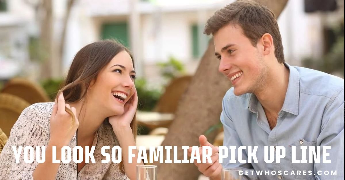 You Look So Familiar Pick Up Line